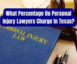 What Percentage Do Personal Injury Lawyers Charge In Texas?